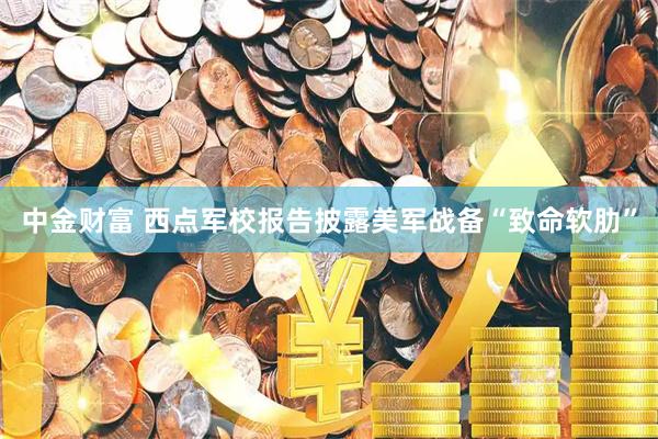 中金财富 西点军校报告披露美军战备“致命软肋”